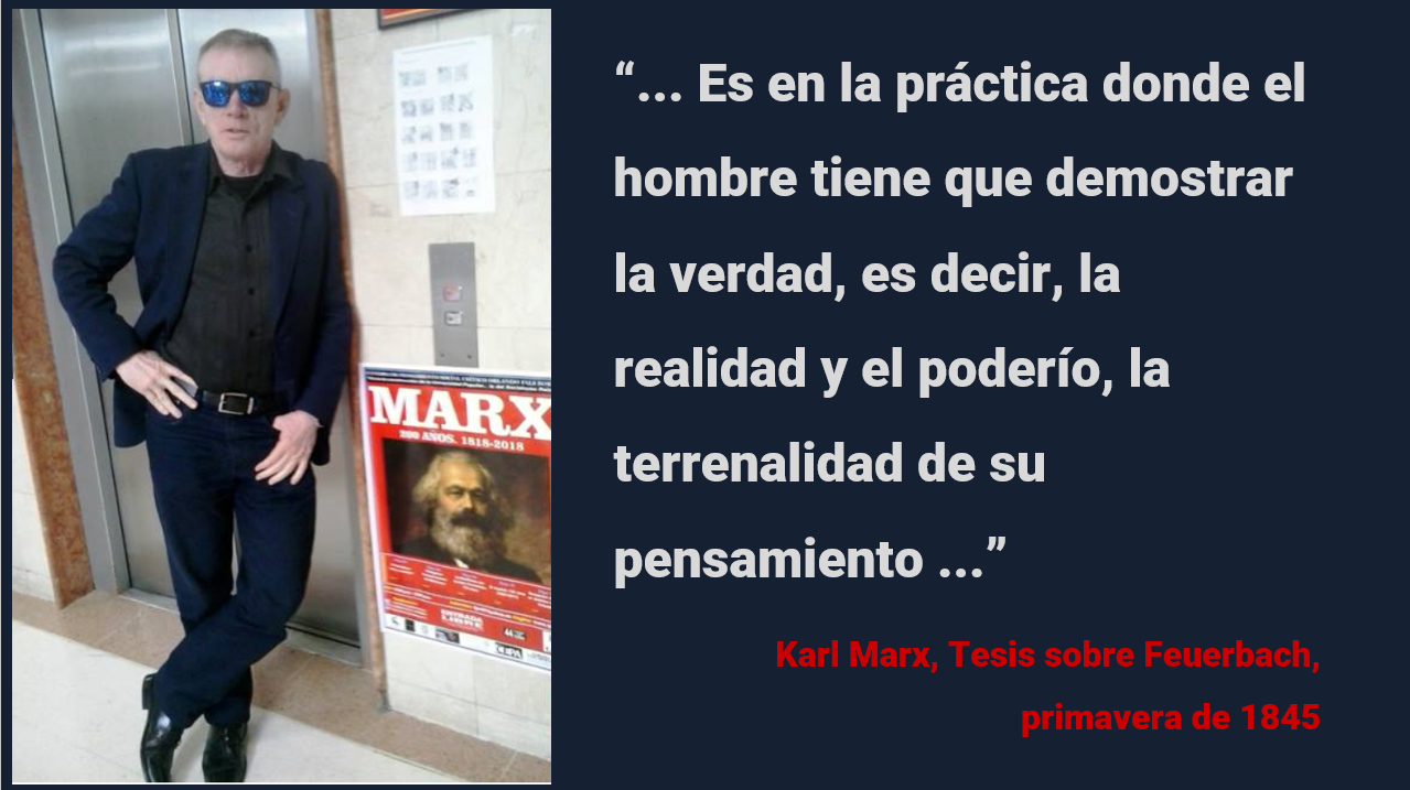 Es en la práctica donde el hombre tiene que demostrar la verdad, es decir, la realidad y el poderío, la terrenalidad de su pensamiento. K. Marx